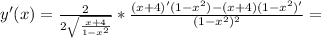 y'(x)= \frac{2}{2 \sqrt{ \frac{x+4}{1- x^{2} } } } * \frac{(x+4)'(1- x^{2})-(x+4)(1- x^{2})'}{(1- x^{2})^{2}} =