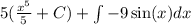 5( \frac{x^5}{5} +C)+\int-9\sin(x)dx