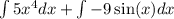 \int 5x^4dx+\int -9\sin(x)dx