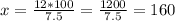 x= \frac{12*100}{7.5} = \frac{1200}{7.5} =160