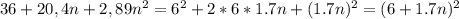 36+20,4n+2,89n^{2}=6^{2} + 2*6*1.7n+ (1.7n)^{2}=(6+1.7n)^{2}