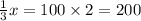 \frac{1}{3} x = 100 \times 2 = 200