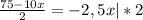 \frac{75-10x}{2}=-2,5x|*2 \\ \\