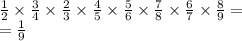 \frac{1}{2} \times \frac{3}{4} \times \frac{2}{3} \times \frac{4}{5} \times \frac{5}{6} \times \frac{7}{8} \times \frac{6}{7} \times \frac{8}{9} = \\ = \frac{1}{9}