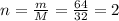 n = \frac{m}{M} = \frac{64}{32} = 2