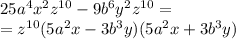 25 {a}^{4} {x}^{2} {z}^{10} - 9 {b}^{6} {y}^{2} {z}^{10} = \\ = {z}^{10} (5 {a}^{2}x - 3 {b}^{3} y) (5 {a}^{2}x + 3 {b}^{3} y)