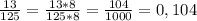 \frac{13}{125} =\frac{13*8}{125*8} =\frac{104}{1000} =0,104