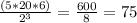 \frac{(5*20*6)}{2^3} = \frac{600}{8} = 75