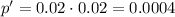 p'=0.02\cdot 0.02=0.0004