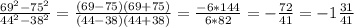 \frac{69 ^{2}-75 ^{2} }{44 ^{2} -38 ^{2} } = \frac{(69-75)(69+75)}{(44-38)(44+38)}= \frac{-6*144}{6*82} = - \frac{72}{41} =-1 \frac{31}{41}