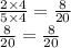 \frac{2 \times 4}{5 \times 4} = \frac{8}{20} \\ \frac{8}{20} = \frac{8}{20}