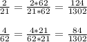 \frac{2}{21} = \frac{2*62}{21*62} = \frac{124}{1302} \\ \\ &#10; \frac{4}{62} = \frac{4*21}{62*21} = \frac{84}{1302}