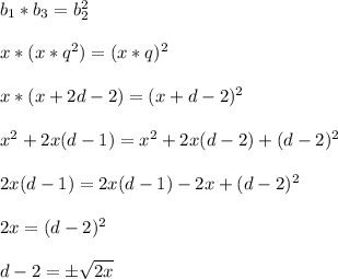 b_1 * b_3 = b_2 ^2 \\ \\ &#10;x * (x*q^2) = (x*q)^2 \\ \\ x * (x + 2d - 2) = (x + d - 2 )^2 \\ \\ x^2 + 2x(d -1) = x^2 +2x(d-2) +( d - 2 )^2 \\ \\ 2x(d -1) = 2x(d-1) -2x +( d - 2 )^2 \\ \\ 2x = ( d - 2 )^2 \\ \\ d-2 = \pm \sqrt{2x}