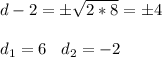 d-2 = \pm \sqrt{2*8}= \pm 4 \\ \\ d_1 = 6 \:\:\:\: d_2 = -2