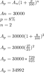 A_p=A_n(1+\frac{p}{100})^n\\\\An=30000\\ p=8\% \\n=2\\\\A_p=30000(1+\frac{8}{100})^2\\\\A_p=30000(\frac{27}{25})^2\\\\A_p=30000*\frac{729}{625}\\\\A_p=34992