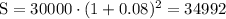 \rm S=30000\cdot(1+0.08)^2=34992