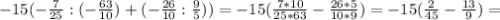 -15(- \frac{7}{25} :(- \frac{63}{10} )+(- \frac{26}{10} : \frac{9}{5} ))=-15( \frac{7*10}{25*63} - \frac{26*5}{10*9} )=-15( \frac{2}{45} - \frac{13}{9} )=