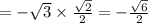 = - \sqrt{3} \times \frac{ \sqrt{2} }{2} = - \frac{ \sqrt{6} }{2}