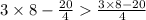 3 \times 8 - \frac{20}{4} \frac{3 \times 8 - 20}{4}