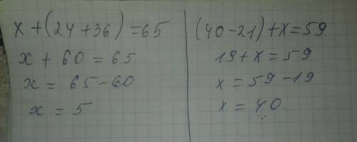 X+(24+36)=65 (40-21)+x=59 решить правельно и понятно уровнение 2клласа