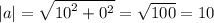 |a| = \sqrt{ {10}^{2} + {0}^{2} } = \sqrt{100 } = 10