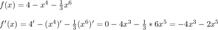 f(x) = 4- x^{4}- \frac{1}{3} x^{6} \\\\ f'(x)=4'-( x^{4} )' - \frac{1}{3}( x^{6})'=0-4 x^{3}- \frac{1}{3}*6 x^{5}=-4 x^{3}-2 x^{5}