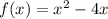 f(x)= x^{2} -4x &#10;