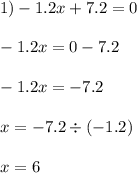 1) - 1.2x + 7.2 = 0 \\ \\ - 1.2x = 0 - 7.2 \\ \\ - 1.2x = - 7.2 \\ \\ x = - 7.2 \div( - 1.2) \\ \\ x = 6