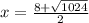 x= \frac{8+ \sqrt{1024} }{2}