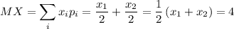 MX=\displaystyle \sum _ix_ip_i=\dfrac{x_1}{2}+\dfrac{x_2}{2}=\dfrac{1}{2}\left(x_1+x_2)=4