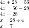 4x + 28 = 56 \\ 4x = 56 - 28 \\ 4x = 28 \\ x = 28 \div 4 \\ x = 7