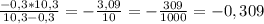 \frac{-0,3*10,3}{10,3-0,3}=-\frac{3,09}{10}=-\frac{309}{1000}=-0,309