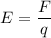 $E=\frac{F}{q}$