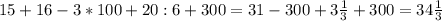 &#10;15+16-3*100+20:6+300=31-300+3 \frac{1}{3}+300=34 \frac{1}{3}