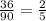 \frac{36}{90} =\frac{2}{5}