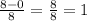 \frac{8-0}{8} =\frac{8}{8} =1