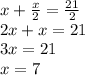 x + \frac{x}{2} = \frac{21}{2} \\ 2x + x = 21 \\ 3x = 21 \\ x = 7 \\ \\