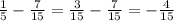 \frac{1}{5} - \frac{7}{15} = \frac{3}{15} - \frac{7}{15} = - \frac{4}{15}