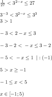 \frac{1}{27}\ \textless \ 3^{2-x} \leq 27\\\\3^{-3}\ \textless \ 3^{2-x} \leq 3^3\\3\ \textgreater \ 1\\\\-3\ \textless \ 2-x \leq 3\\\\-3-2\ \textless \ -x \leq 3-2\\\\-5\ \textless \ -x \leq 1\; \; |:(-1)\\\\5\ \textgreater \ x \geq -1\\\\-1 \leq x\ \textless \ 5\\\\x\in[-1;5)
