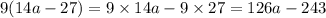 9(14a - 27) = 9 \times 14a - 9 \times 27 = 126a - 243