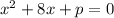 x ^{2} + 8x + p = 0