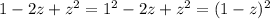 1-2z+z^{2}=1^{2}-2z+z^{2}=(1-z)^{2}