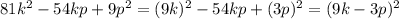 81k^{2}-54kp+9p^{2}=(9k)^{2}-54kp+(3p)^{2}=(9k-3p)^{2}