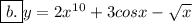 \boxed{b.} y=2x^1^0+3cosx- \sqrt x