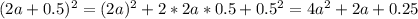 (2a+0.5)^{2} = (2a)^{2} + 2*2a*0.5 + 0.5^{2} = 4a^{2} + 2a + 0.25