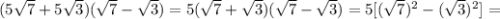 (5 \sqrt{7}+5 \sqrt{3})( \sqrt{7}- \sqrt{3})=5( \sqrt{7}+ \sqrt{3})( \sqrt{7}- \sqrt{3})=5[( \sqrt{7}) ^{2}-( \sqrt{3}) ^{2}]=