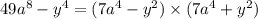 49 a{}^{8} - y {}^{4} = (7a {}^{4} - y {}^{2} ) \times (7a {}^{4} + y {}^{2} )