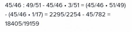 45/46 : 49/51 - 45/46 * 3/51 решите с !