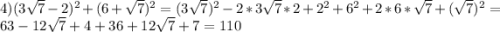 4)(3\sqrt{7}-2)^{2}+(6+\sqrt{7})^{2}=(3\sqrt{7})^{2}-2*3\sqrt{7}*2+2^{2} +6^{2}+2*6*\sqrt{7}+(\sqrt{7})^{2}=63-12\sqrt{7} +4+36+12\sqrt{7}+7=110