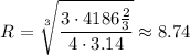 $R=\sqrt[3]{\frac{3\cdot4186\frac{2}{3}}{4\cdot3.14}}\approx8.74$